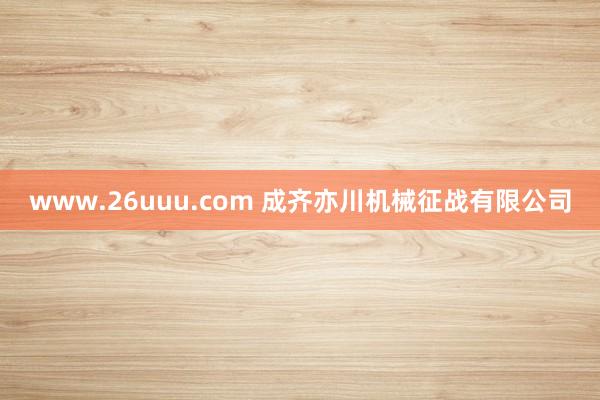 www.26uuu.com 成齐亦川机械征战有限公司